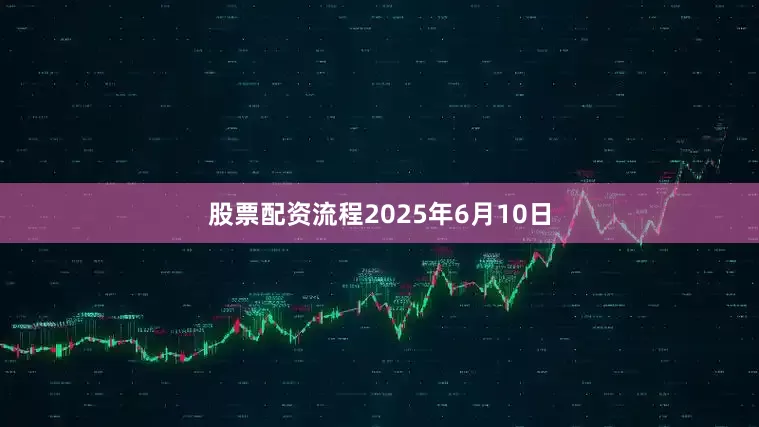 股票配资流程　　2025年6月10日