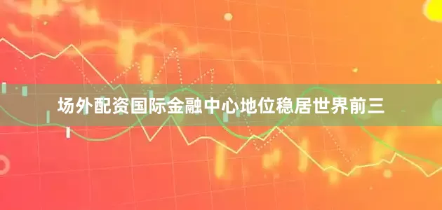 场外配资国际金融中心地位稳居世界前三