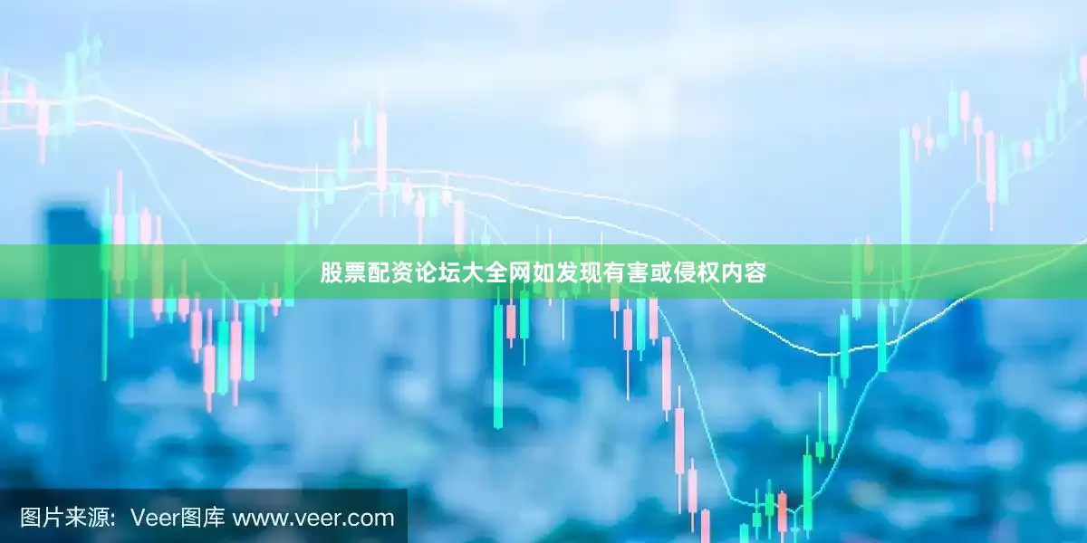 股票配资论坛大全网如发现有害或侵权内容