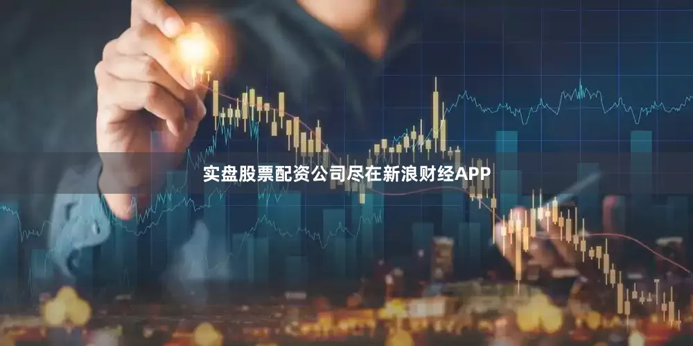 实盘股票配资公司尽在新浪财经APP